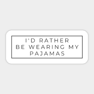 I'd rather be wearing my pajamas Sticker